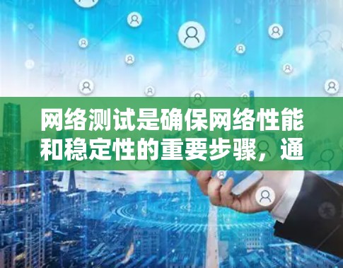 网络测试是确保网络性能和稳定性的重要步骤，通过对网络拓扑和流量的分析，可以发现潜在的问题并及时进行优化。以下是详细的网络测试线路分析步骤，涵盖测试设备、测试方法、测试过程、测试结果分析和总结