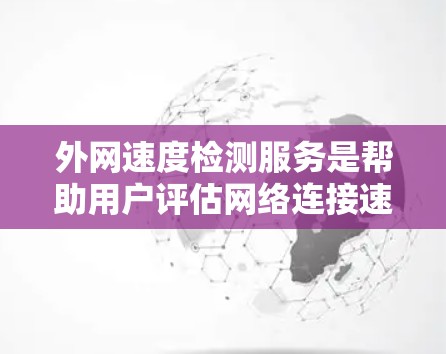 外网速度检测服务是帮助用户评估网络连接速度和性能的方法，主要包括以下几种
