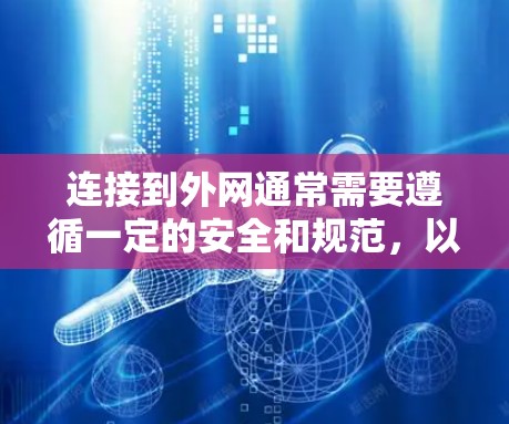 连接到外网通常需要遵循一定的安全和规范，以确保数据的安全和传输的稳定性。以下是一些常见的方法和步骤，帮助你连接到外网