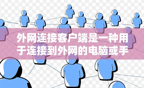 外网连接客户端是一种用于连接到外网的电脑或手机应用程序，旨在确保数据安全。以下是详细的步骤和注意事项