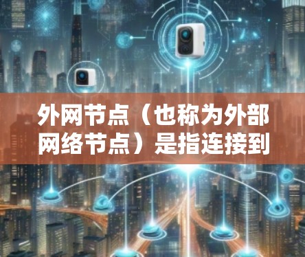 外网节点（也称为外部网络节点）是指连接到外部网络的节点，通常用于自动连接到云服务、服务器或其他外部设备。推荐以下几种工具来帮助配置和管理外网节点