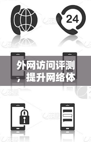 外网访问评测，提升网络体验的三大关键