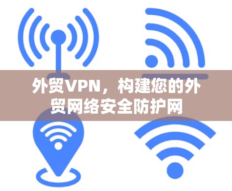 外贸VPN，构建您的外贸网络安全防护网
