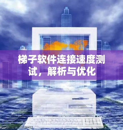 梯子软件连接速度测试，解析与优化