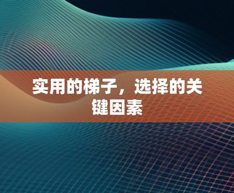 实用的梯子，选择的关键因素