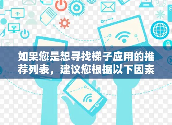 如果您是想寻找梯子应用的推荐列表，建议您根据以下因素进行筛选