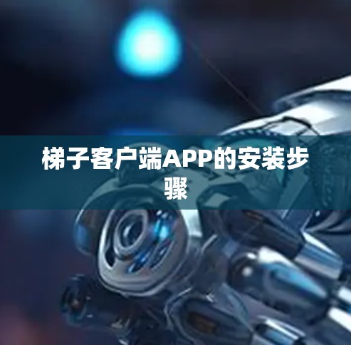 梯子客户端APP的安装步骤