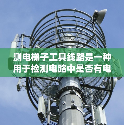 测电梯子工具线路是一种用于检测电路中是否有电能流动的设备，通常由电感和电容组成。以下是一步-by-step的指南，帮助您学习如何使用测电计检测电感和电容