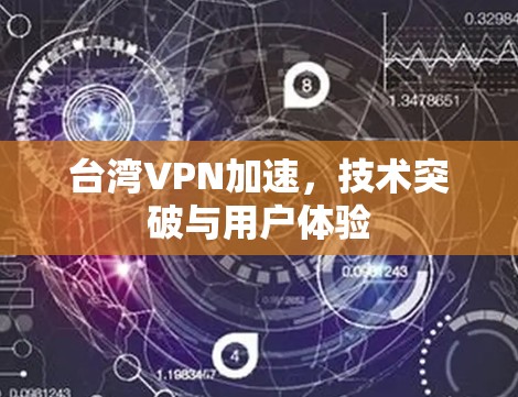 台湾VPN加速，技术突破与用户体验