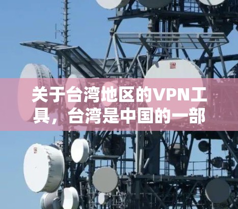 关于台湾地区的VPN工具，台湾是中国的一部分，因此，您可能指的是在台湾地区内部的VPN服务。以下是台湾地区常用的VPN工具推荐