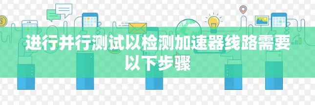进行并行测试以检测加速器线路需要以下步骤