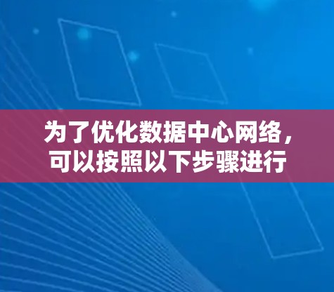 为了优化数据中心网络，可以按照以下步骤进行
