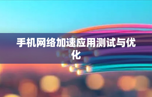 手机网络加速应用测试与优化