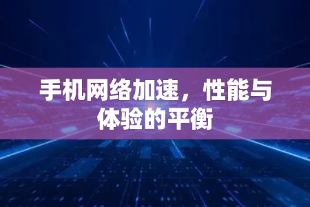 手机网络加速，性能与体验的平衡