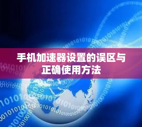 手机加速器设置的误区与正确使用方法