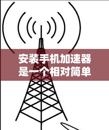 安装手机加速器是一个相对简单但需要谨慎的过程，以下是一步步的指南