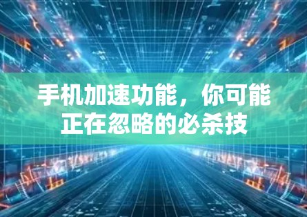 手机加速功能，你可能正在忽略的必杀技