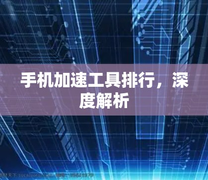 手机加速工具排行，深度解析
