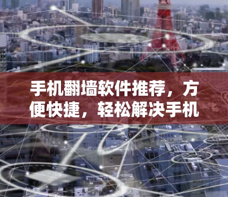 手机翻墙软件推荐，方便快捷，轻松解决手机翻墙问题