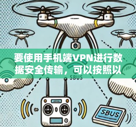 要使用手机端VPN进行数据安全传输，可以按照以下步骤操作