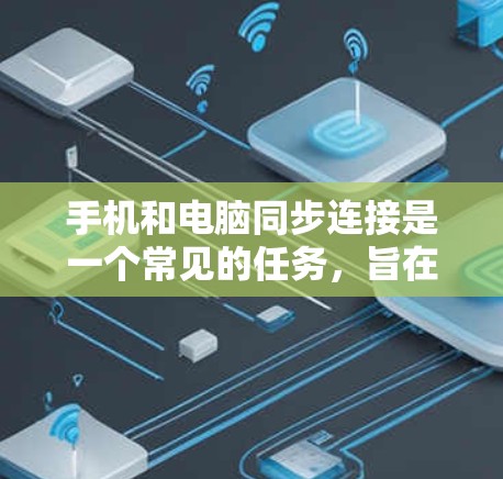 手机和电脑同步连接是一个常见的任务，旨在将手机上的数据同步到电脑上，以便方便访问和管理。以下是详细的步骤指南