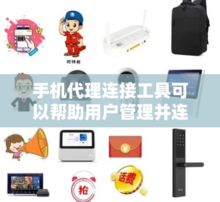 手机代理连接工具可以帮助用户管理并连接到手机，通常包括以下功能