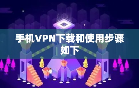 手机VPN下载和使用步骤如下