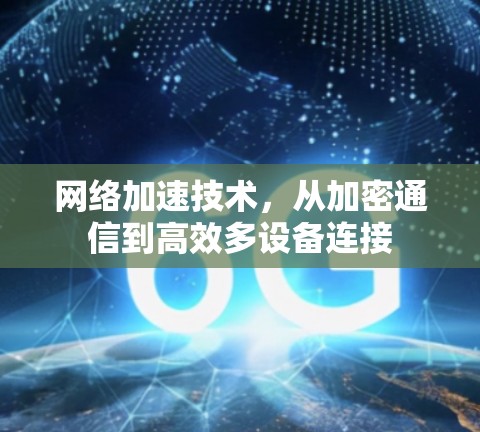 网络加速技术，从加密通信到高效多设备连接