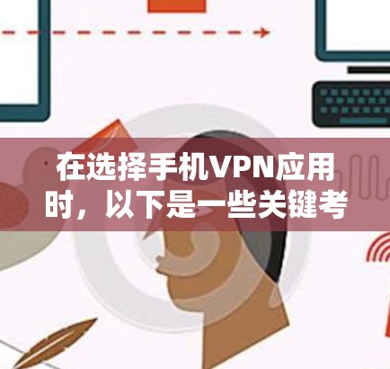 在选择手机VPN应用时，以下是一些关键考虑因素和推荐