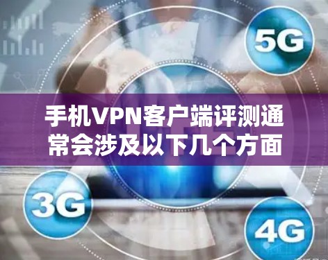 手机VPN客户端评测通常会涉及以下几个方面