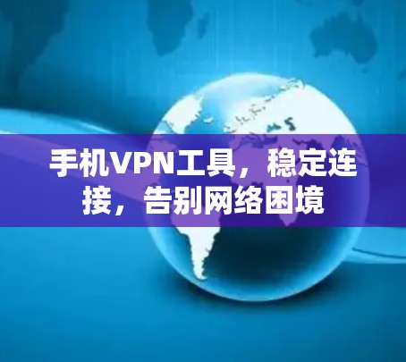 手机VPN工具，稳定连接，告别网络困境