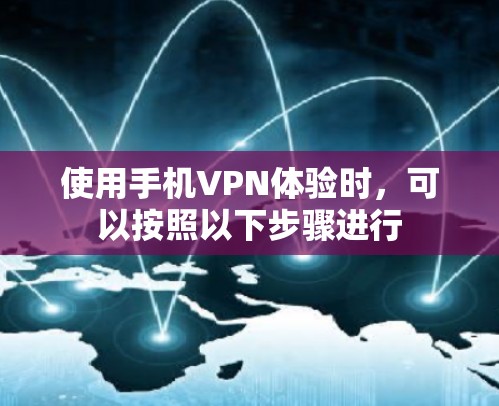 使用手机VPN体验时，可以按照以下步骤进行