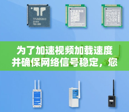 为了加速视频加载速度并确保网络信号稳定，您可以按照以下步骤操作
