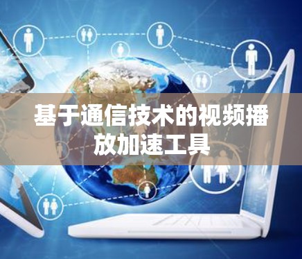 基于通信技术的视频播放加速工具