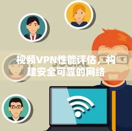 视频VPN性能评估，构建安全可靠的网络