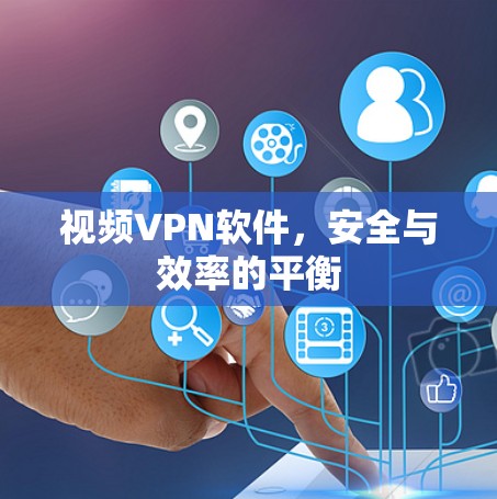 视频VPN软件，安全与效率的平衡