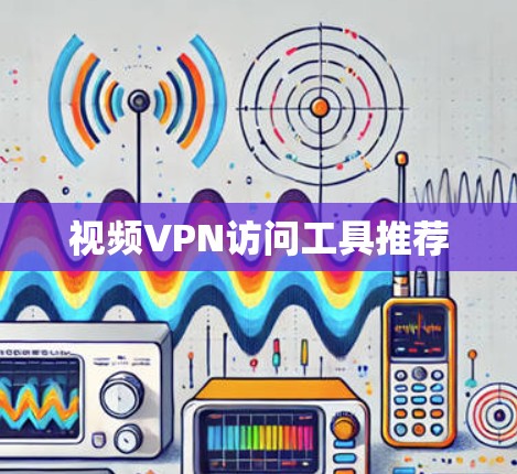 视频VPN访问工具推荐