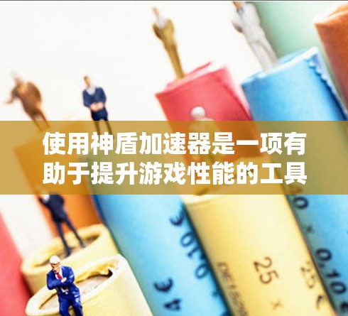 使用神盾加速器是一项有助于提升游戏性能的工具，以下是一步步的使用指南