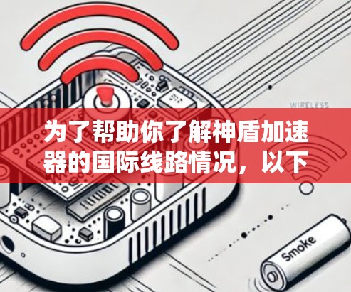 为了帮助你了解神盾加速器的国际线路情况，以下是系统整理的信息