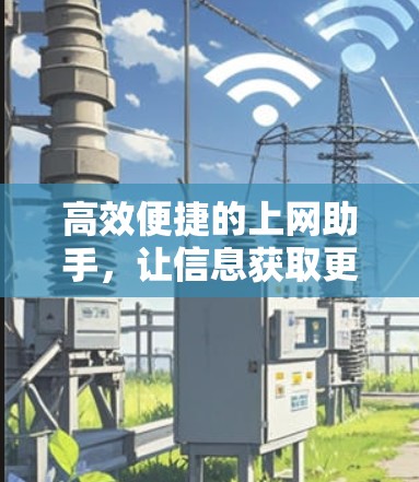 高效便捷的上网助手，让信息获取更轻松