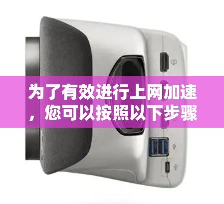 为了有效进行上网加速，您可以按照以下步骤操作