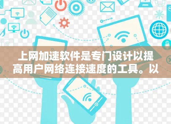 上网加速软件是专门设计以提高用户网络连接速度的工具。以下是对该主题的总结和建议