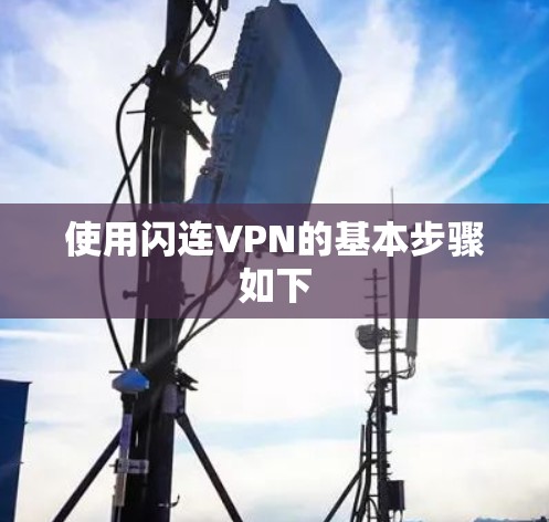 使用闪连VPN的基本步骤如下