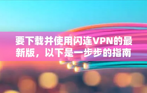 要下载并使用闪连VPN的最新版，以下是一步步的指南