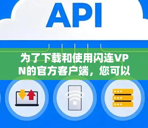 为了下载和使用闪连VPN的官方客户端，您可以按照以下步骤进行