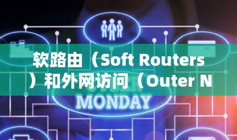 软路由（Soft Routers）和外网访问（Outer Network Access）是网络层中的两个关键功能，它们之间存在密切的联系，具体关系如下