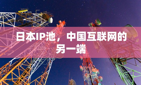 日本IP池，中国互联网的另一端