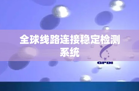 全球线路连接稳定检测系统