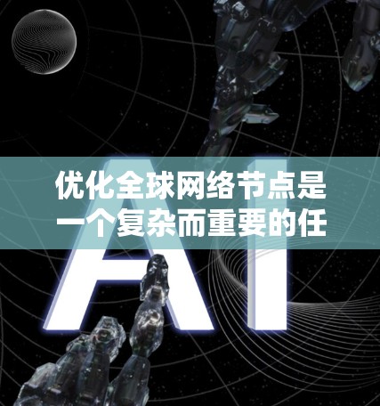 优化全球网络节点是一个复杂而重要的任务，涉及多个方面和因素。以下是对该问题的分步解释和总结