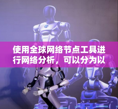 使用全球网络节点工具进行网络分析，可以分为以下几个步骤